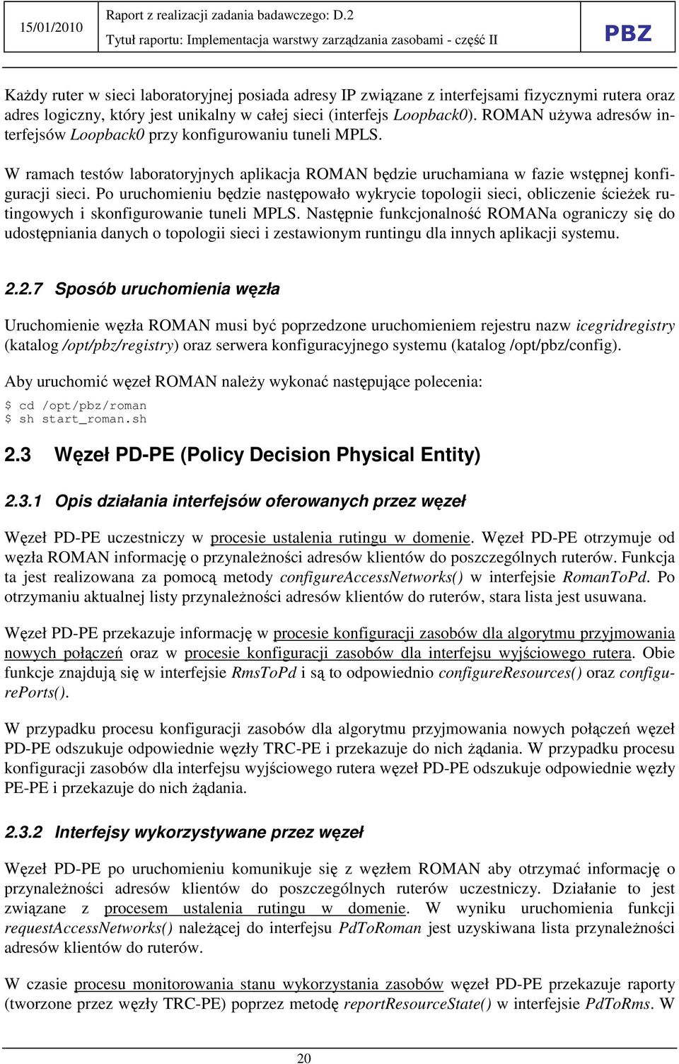 Po uruchomieniu będzie następowało wykrycie topologii sieci, obliczenie ścieŝek rutingowych i skonfigurowanie tuneli MPLS.