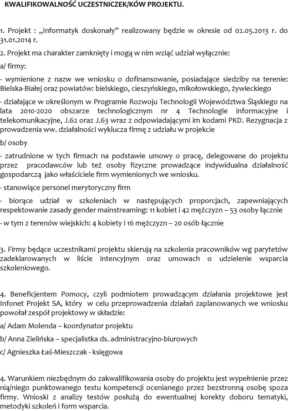 bielskiego, cieszyńskiego, mikołowskiego, żywieckiego - działające w określonym w Programie Rozwoju Technologii Województwa Śląskiego na lata 2010-2020 obszarze technologicznym nr 4 Technologie