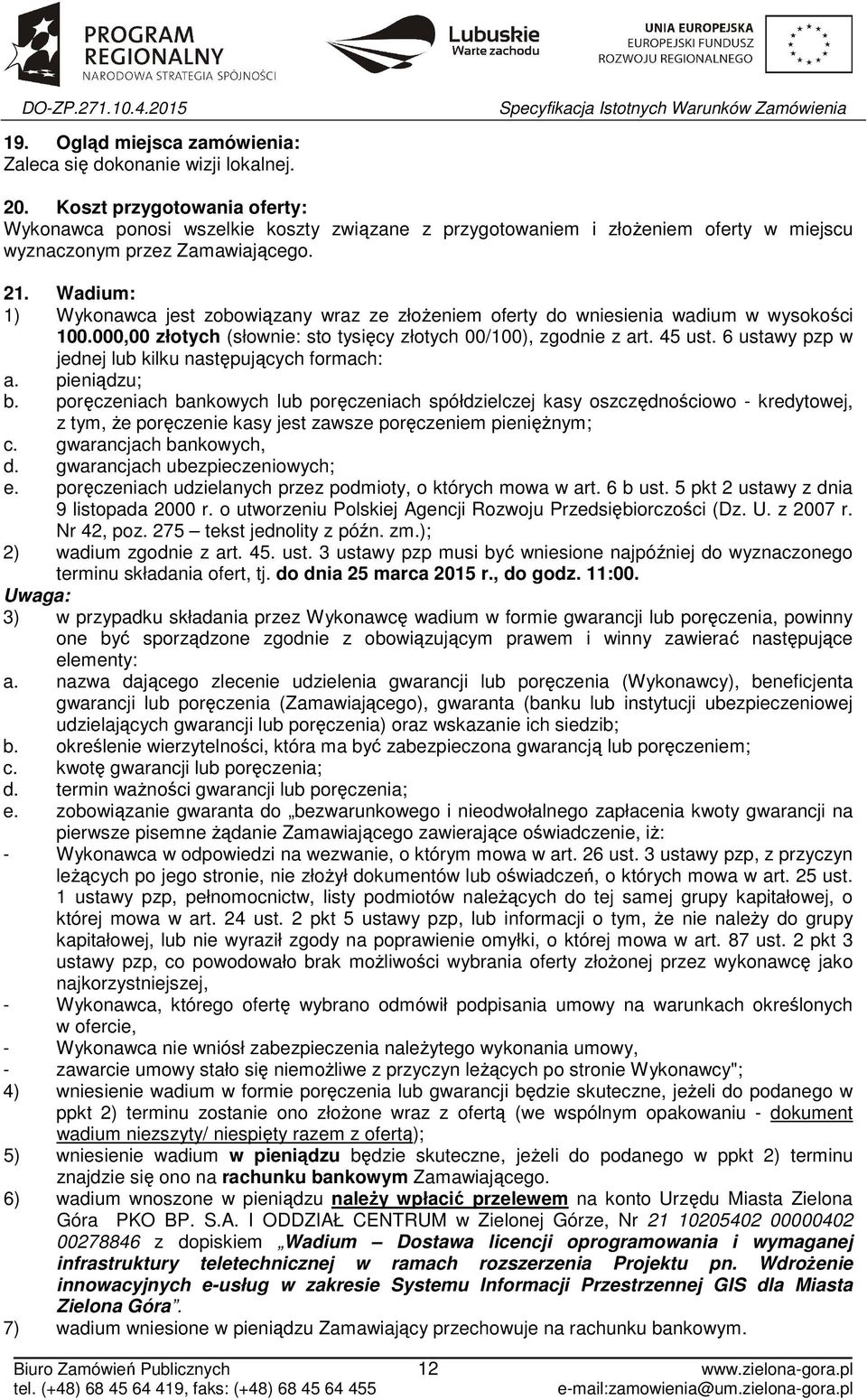 Wadium: 1) Wykonawca jest zobowiązany wraz ze złożeniem oferty do wniesienia wadium w wysokości 100.000,00 złotych (słownie: sto tysięcy złotych 00/100), zgodnie z art. 45 ust.