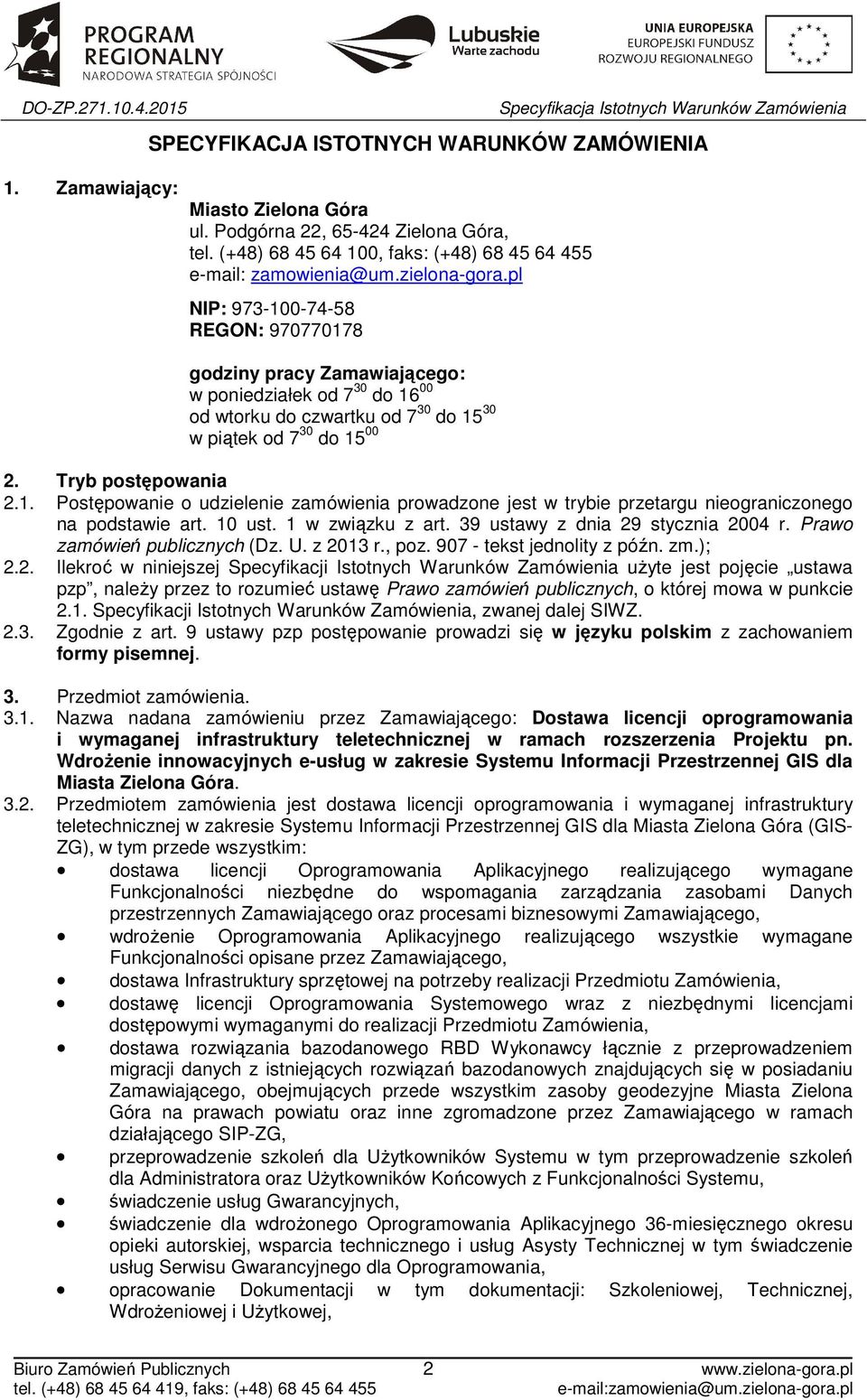 Tryb postępowania 2.1. Postępowanie o udzielenie zamówienia prowadzone jest w trybie przetargu nieograniczonego na podstawie art. 10 ust. 1 w związku z art. 39 ustawy z dnia 29 stycznia 2004 r.