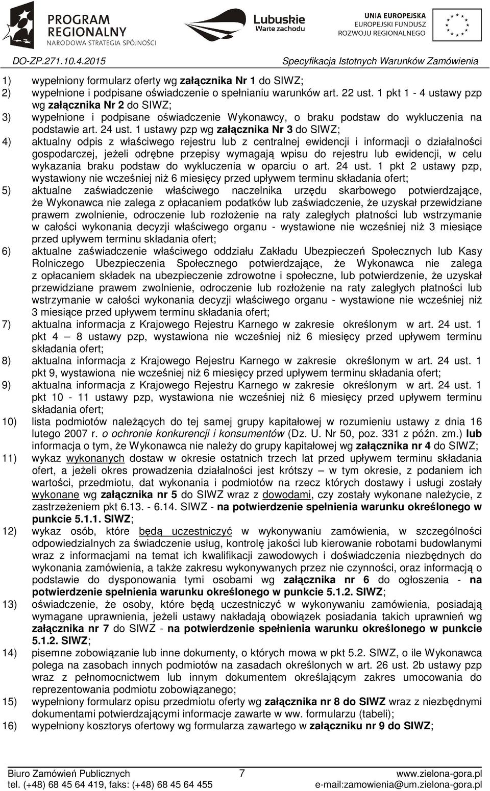 1 ustawy pzp wg załącznika Nr 3 do SIWZ; 4) aktualny odpis z właściwego rejestru lub z centralnej ewidencji i informacji o działalności gospodarczej, jeżeli odrębne przepisy wymagają wpisu do