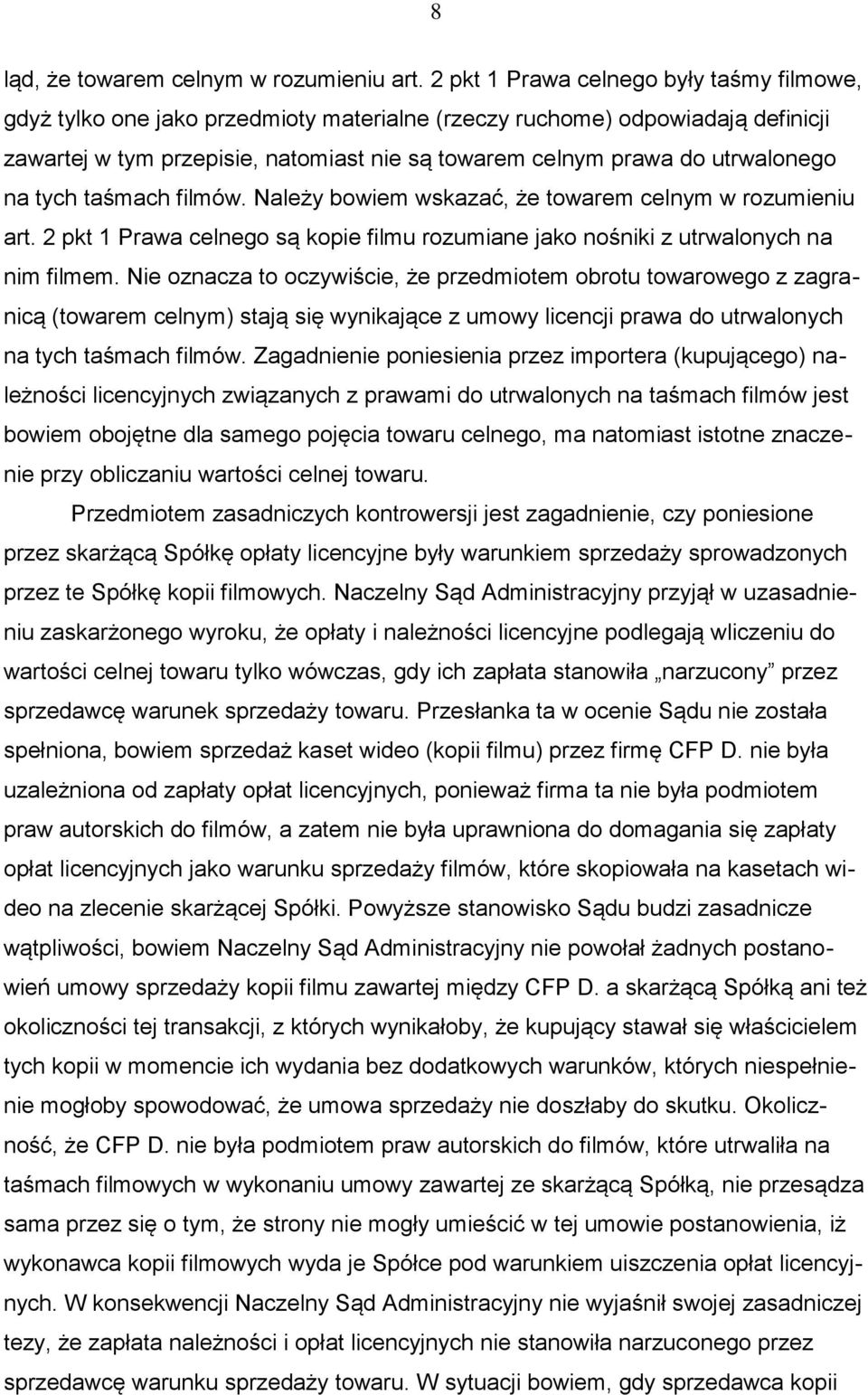 utrwalonego na tych taśmach filmów. Należy bowiem wskazać, że towarem celnym w rozumieniu art. 2 pkt 1 Prawa celnego są kopie filmu rozumiane jako nośniki z utrwalonych na nim filmem.