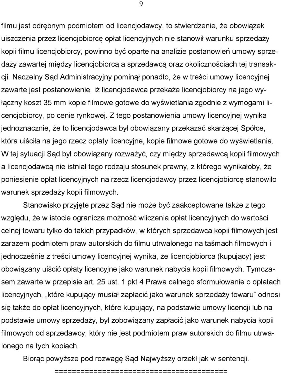 Naczelny Sąd Administracyjny pominął ponadto, że w treści umowy licencyjnej zawarte jest postanowienie, iż licencjodawca przekaże licencjobiorcy na jego wyłączny koszt 35 mm kopie filmowe gotowe do