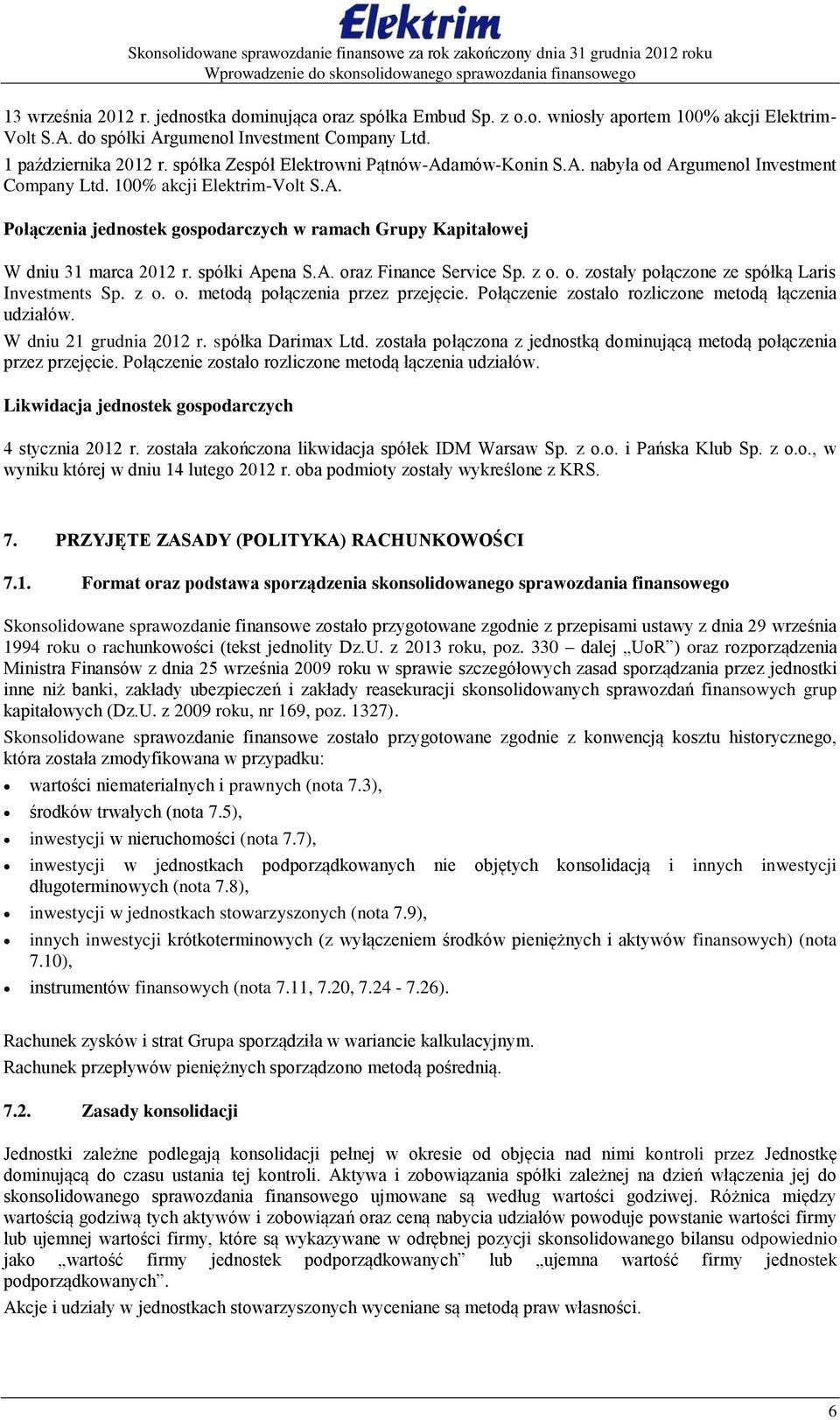 spółki Apena S.A. oraz Finance Service Sp. z o. o. zostały połączone ze spółką Laris Investments Sp. z o. o. metodą połączenia przez przejęcie. Połączenie zostało rozliczone metodą łączenia udziałów.