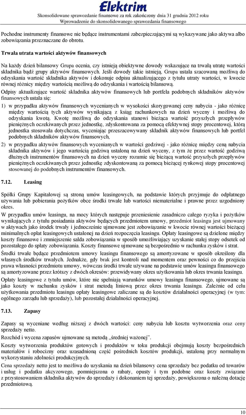 Jeśli dowody takie istnieją, Grupa ustala szacowaną możliwą do odzyskania wartośš składnika aktywów i dokonuje odpisu aktualizującego z tytułu utraty wartości, w kwocie równej różnicy między