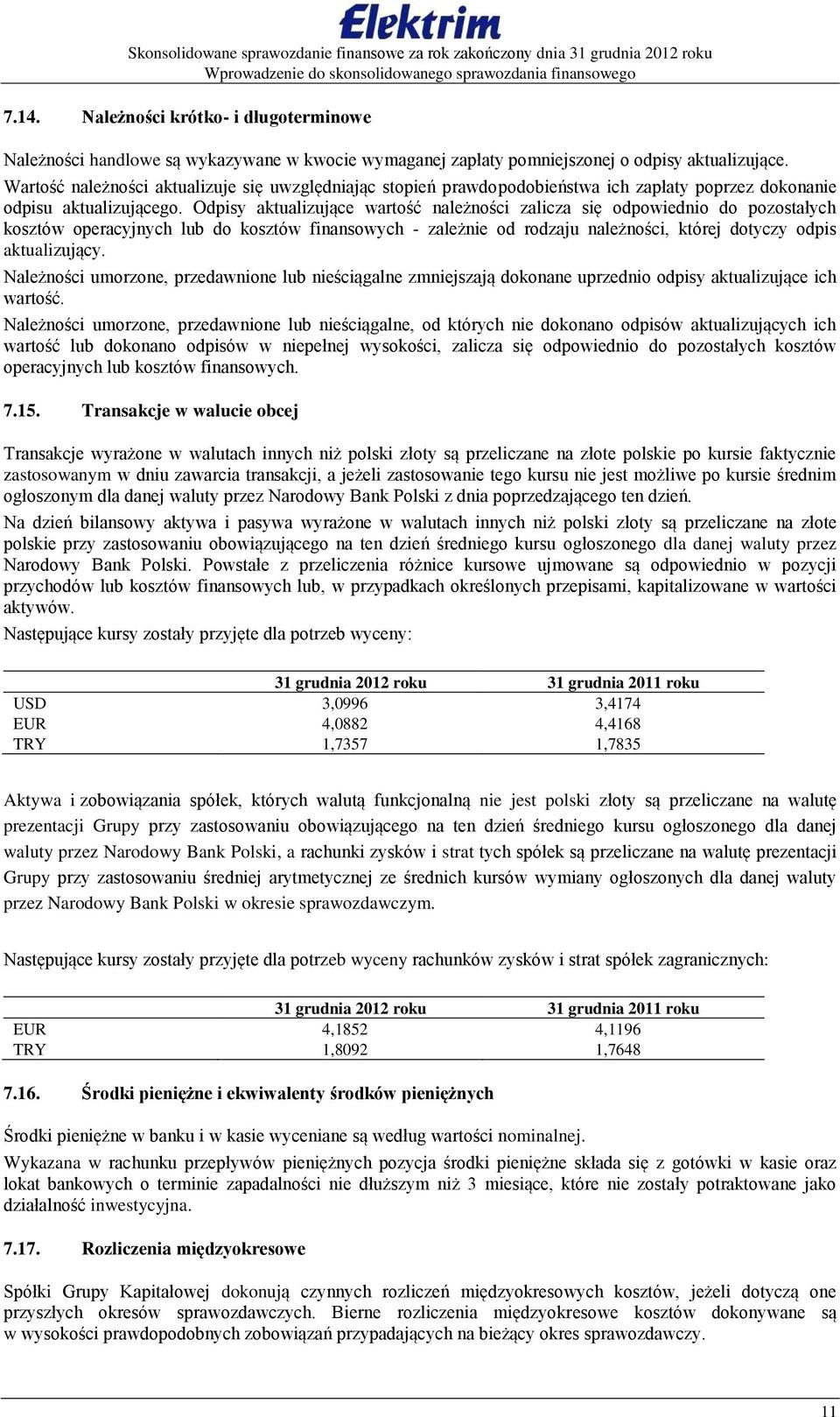 Odpisy aktualizujące wartośš należności zalicza się odpowiednio do pozostałych kosztów operacyjnych lub do kosztów finansowych zależnie od rodzaju należności, której dotyczy odpis aktualizujący.