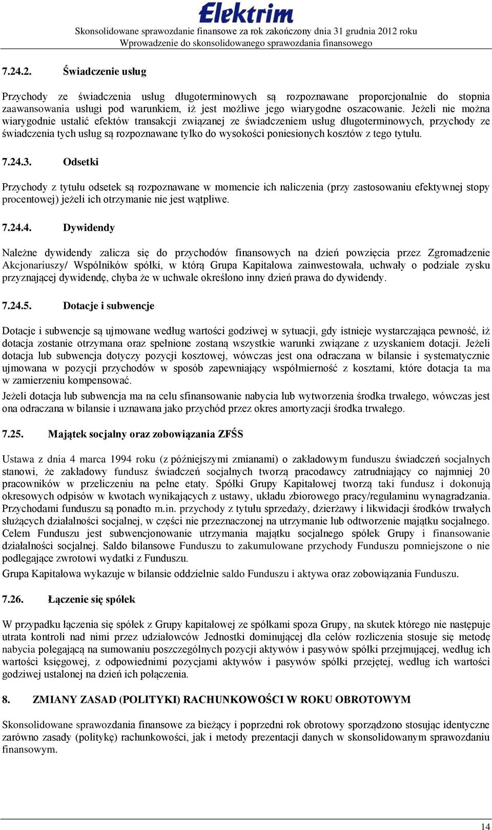 Jeżeli nie można wiarygodnie ustališ efektów transakcji związanej ze świadczeniem usług długoterminowych, przychody ze świadczenia tych usług są rozpoznawane tylko do wysokości poniesionych kosztów z