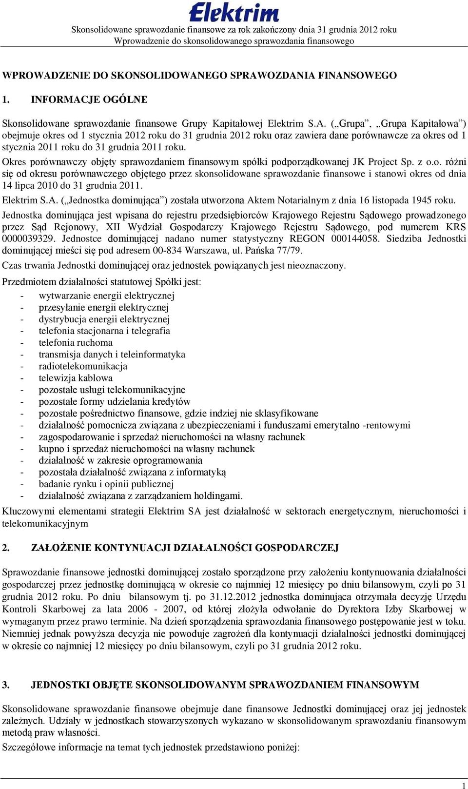 Okres porównawczy objęty sprawozdaniem finansowym spółki podporządkowanej JK Project Sp. z o.o. różni się od okresu porównawczego objętego przez skonsolidowane sprawozdanie finansowe i stanowi okres od dnia 14 lipca 2010 do 31 grudnia 2011.