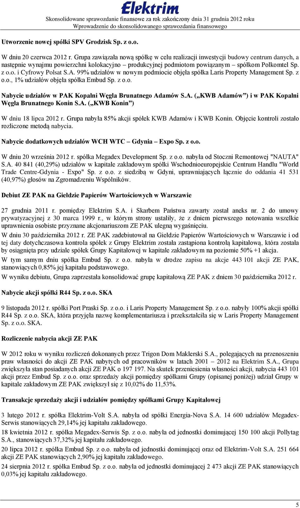 A. 99% udziałów w nowym podmiocie objęła spółka Laris Property Management Sp. z o.o., 1% udziałów objęła spółka Embud Sp. z o.o. Nabycie udziałów w PAK Kopalni Węgla Brunatnego Adamów S.A. ( KWB Adamów ) i w PAK Kopalni Węgla Brunatnego Konin S.