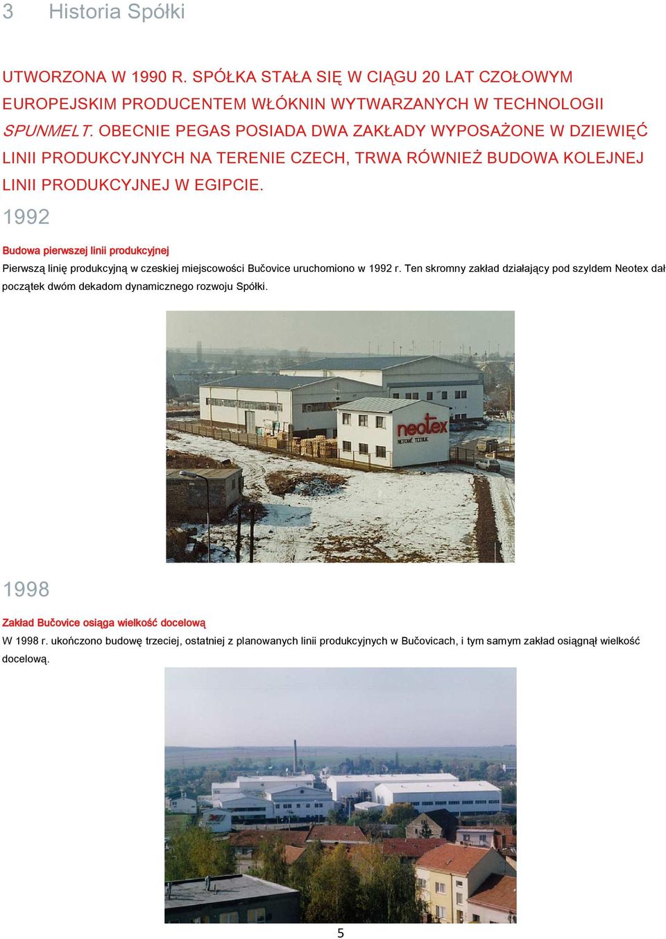 1992 Budowa pierwszej linii produkcyjnej Pierwszą linię produkcyjną w czeskiej miejscowości Bučovice uruchomiono w 1992 r.