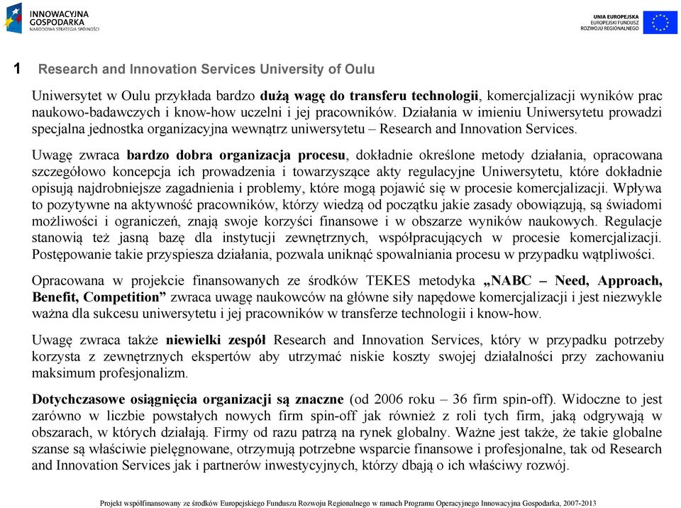 Uwagę zwraca bardzo dobra organizacja procesu, dokładnie określone metody działania, opracowana szczegółowo koncepcja ich prowadzenia i towarzyszące akty regulacyjne Uniwersytetu, które dokładnie
