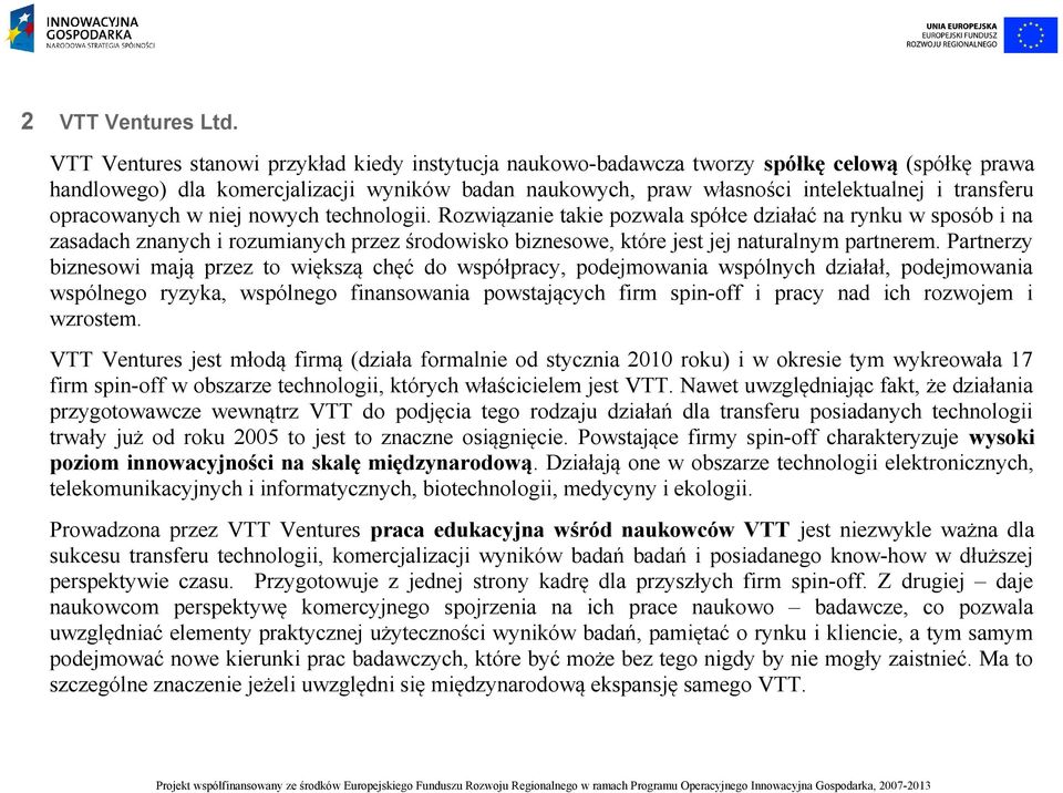 opracowanych w niej nowych technologii. Rozwiązanie takie pozwala spółce działać na rynku w sposób i na zasadach znanych i rozumianych przez środowisko biznesowe, które jest jej naturalnym partnerem.