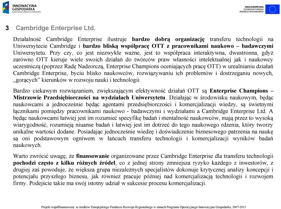Przy czy, co jest niezwykle ważne, jest to współpraca interaktywna, dwustronna, gdyż zarówno OTT kieruje wiele swoich działań do twórców praw własności intelektualnej jak i naukowcy uczestniczą