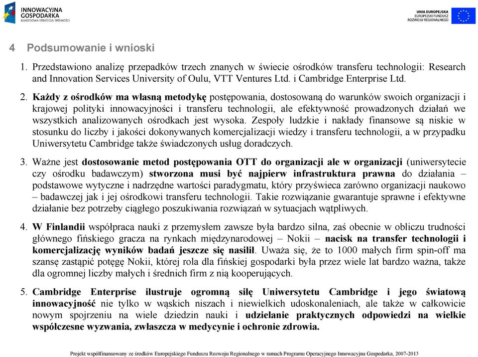 Każdy z ośrodków ma własną metodykę postępowania, dostosowaną do warunków swoich organizacji i krajowej polityki innowacyjności i transferu technologii, ale efektywność prowadzonych działań we