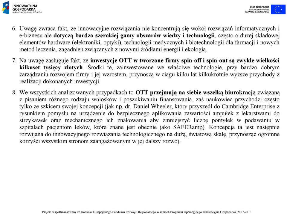 Na uwagę zasługuje fakt, ze inwestycje OTT w tworzone firmy spin-off i spin-out są zwykle wielkości kilkuset tysięcy złotych.