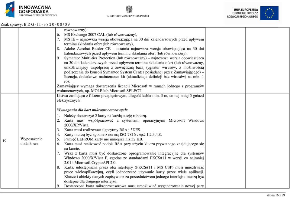 Symantec Multi-tier Protection (lub równowaŝny) najnowsza wersja obowiązująca na 30 dni kalendarzowych przed upływem terminu składania ofert (lub równowaŝny, umoŝliwiający współpracę z zewnętrzną