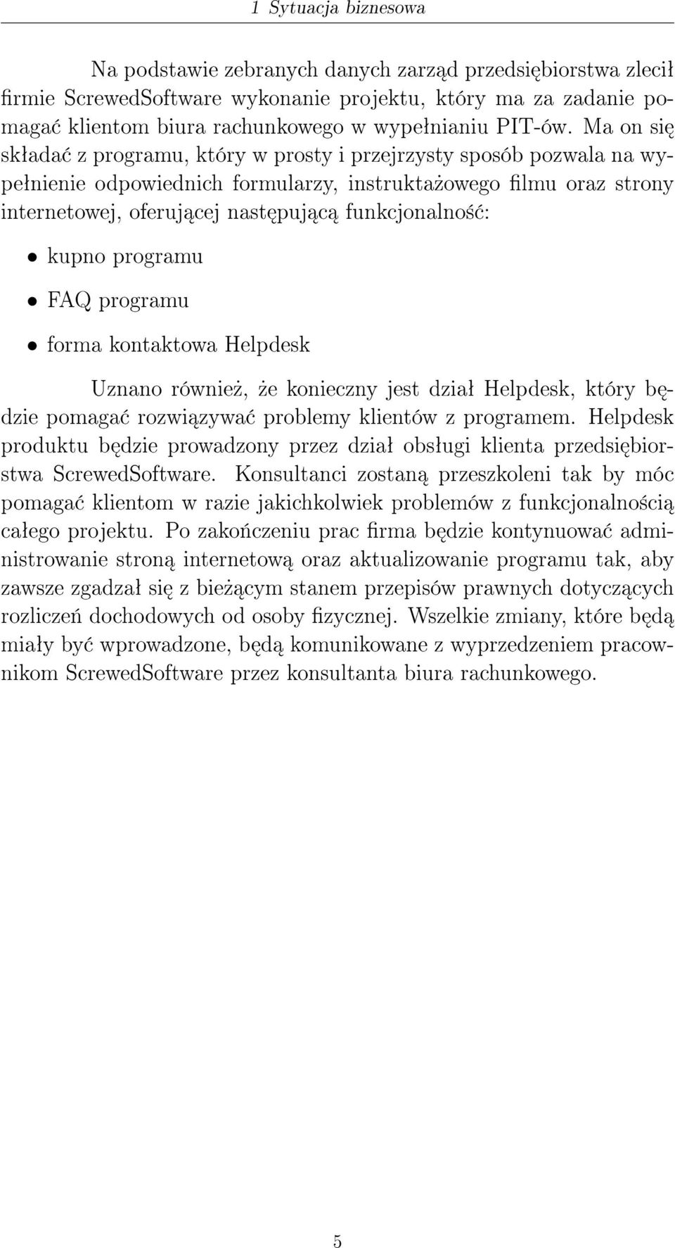 kupno programu FAQ programu forma kontaktowa Helpdesk Uznano równie»,»e konieczny jest dziaª Helpdesk, który b dzie pomaga rozwi zywa problemy klientów z programem.