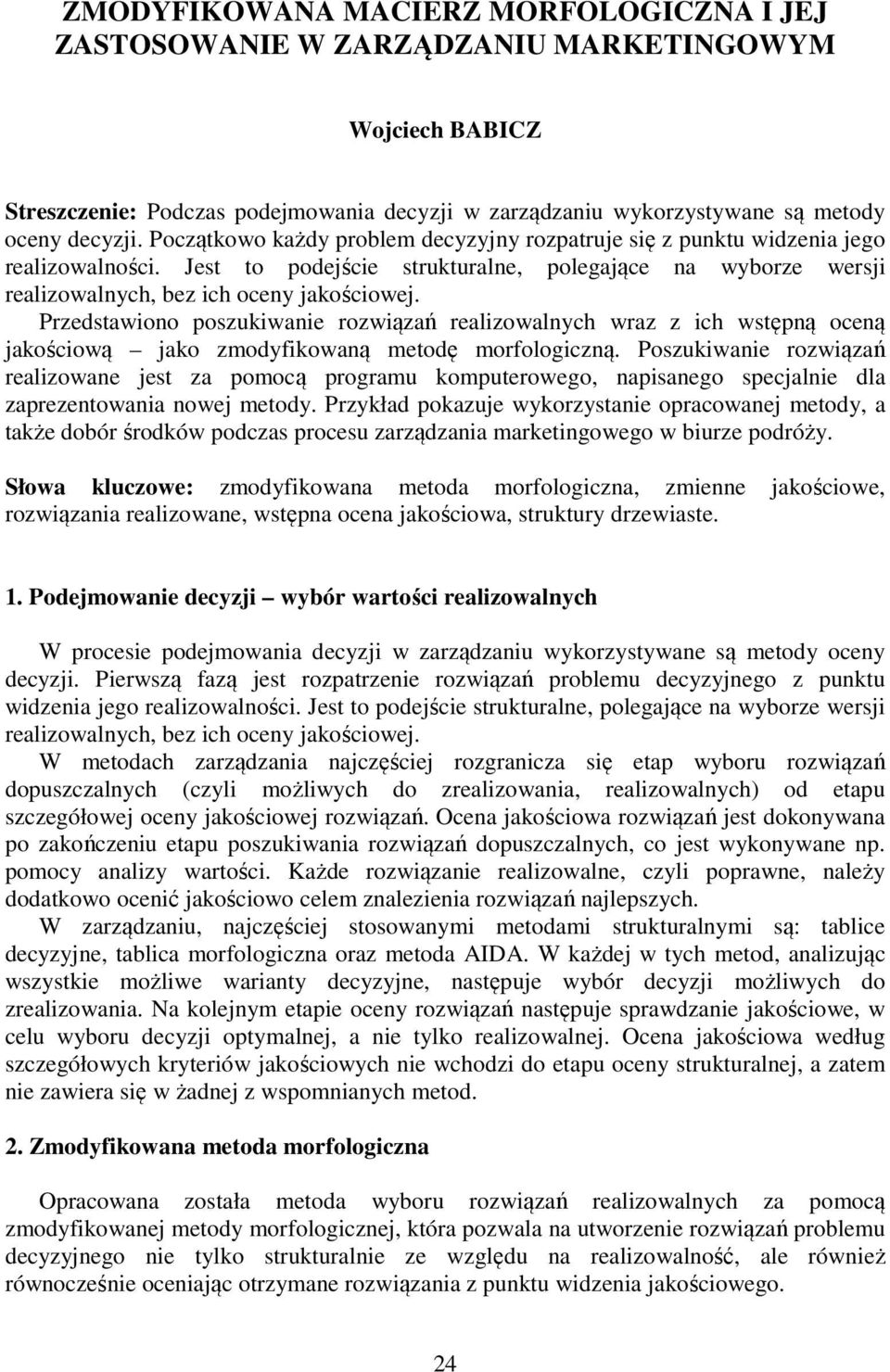 Przedstawiono poszukiwanie rozwiązań realizowalnych wraz z ich wstępną oceną jakościową jako zmodyfikowaną metodę morfologiczną.