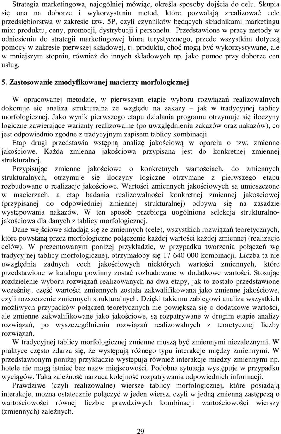 Przedstawione w pracy metody w odniesieniu do strategii marketingowej biura turystycznego, przede wszystkim dotyczą pomocy w zakresie pierwszej składowej, tj.