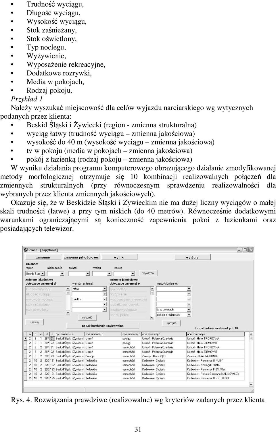 zmienna jakościowa) wysokość do 40 m (wysokość wyciągu zmienna jakościowa) tv w pokoju (media w pokojach zmienna jakościowa) pokój z łazienką (rodzaj pokoju zmienna jakościowa) W wyniku działania