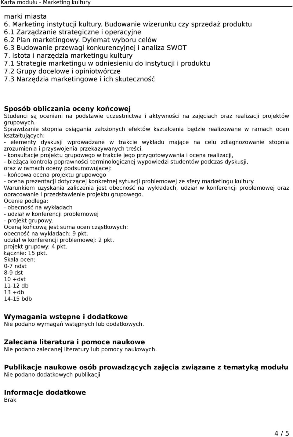 3 Narzędzia marketingowe i ich skuteczność Sposób obliczania oceny końcowej Studenci są oceniani na podstawie uczestnictwa i aktywności na zajęciach oraz realizacji projektów grupowych.