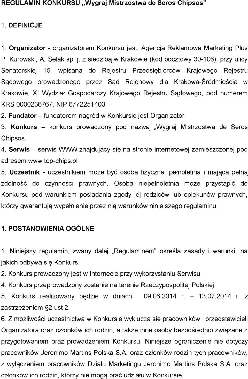 z siedzibą w Krakowie (kod pocztowy 30-106), przy ulicy Senatorskiej 15, wpisana do Rejestru Przedsiębiorców Krajowego Rejestru Sądowego prowadzonego przez Sąd Rejonowy dla Krakowa-Śródmieścia w