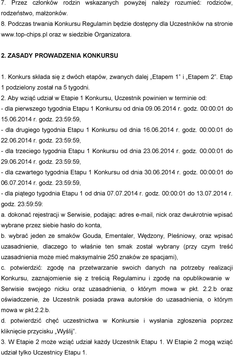 06.2014 r. godz. 00:00:01 do 15.06.2014 r. godz. 23:59:59, - dla drugiego tygodnia Etapu 1 Konkursu od dnia 16.06.2014 r. godz. 00:00:01 do 22.06.2014 r. godz. 23:59:59, - dla trzeciego tygodnia Etapu 1 Konkursu od dnia 23.