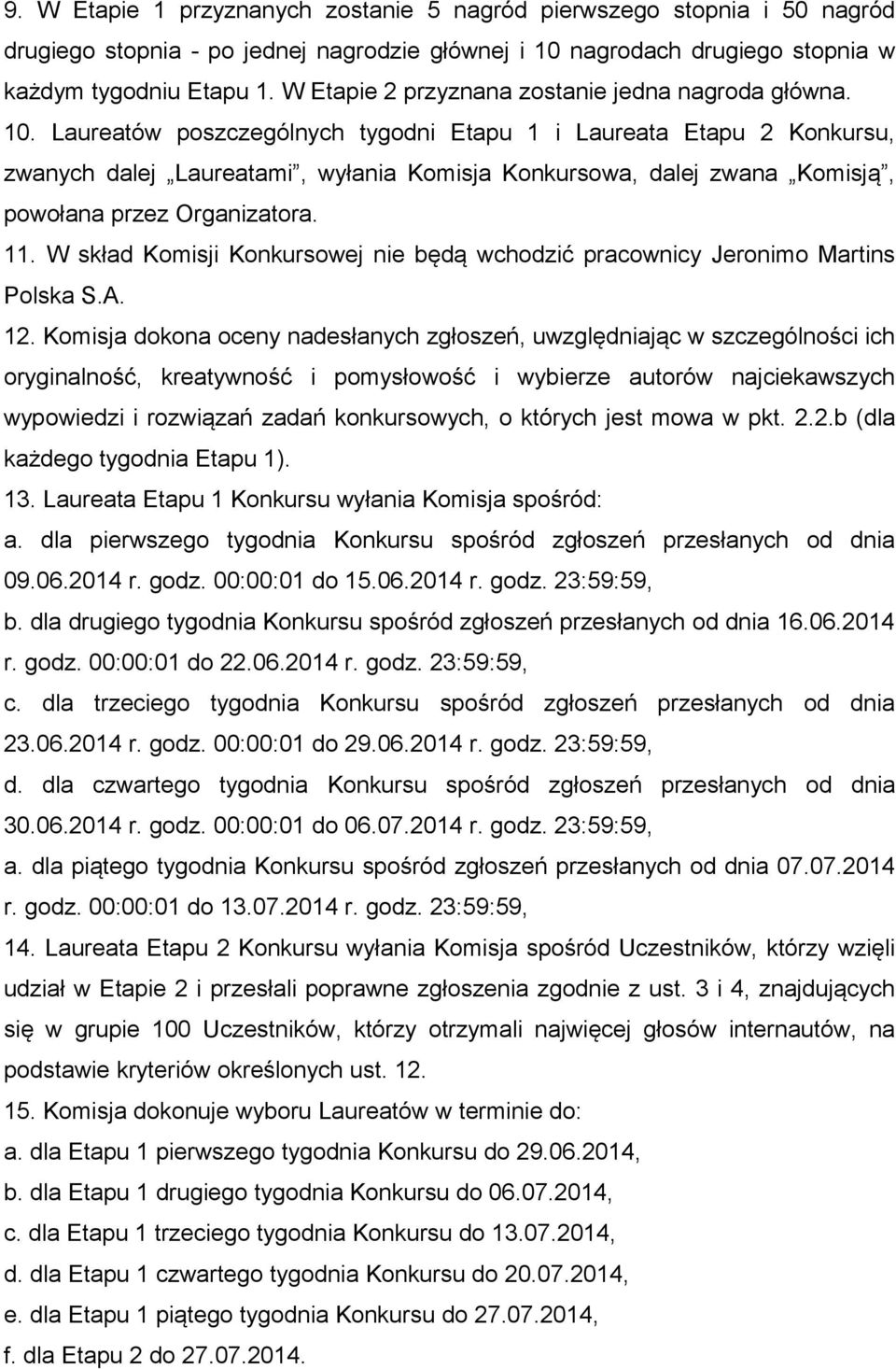 Laureatów poszczególnych tygodni Etapu 1 i Laureata Etapu 2 Konkursu, zwanych dalej Laureatami, wyłania Komisja Konkursowa, dalej zwana Komisją, powołana przez Organizatora. 11.