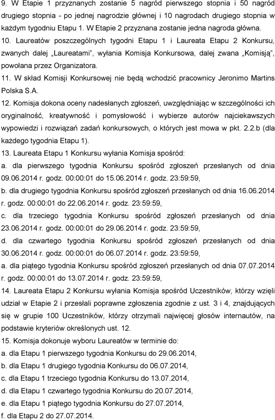 Laureatów poszczególnych tygodni Etapu 1 i Laureata Etapu 2 Konkursu, zwanych dalej Laureatami, wyłania Komisja Konkursowa, dalej zwana Komisją, powołana przez Organizatora. 11.