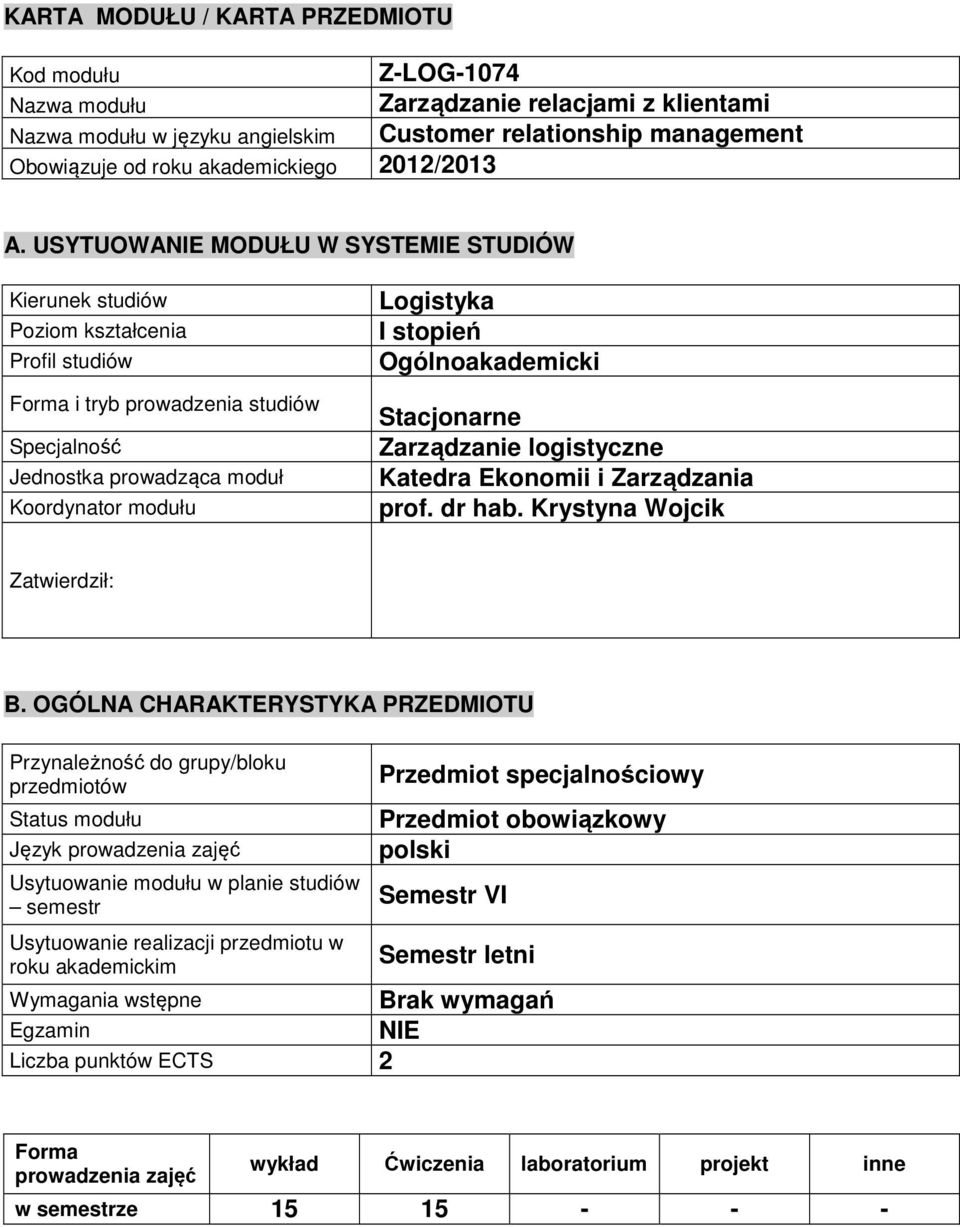 USYTUOWANIE MODUŁU W SYSTEMIE STUDIÓW Kierunek studiów Poziom kształcenia Profil studiów Forma i tryb prowadzenia studiów Specjalność Jednostka prowadząca moduł Koordynator modułu Logistyka I stopień