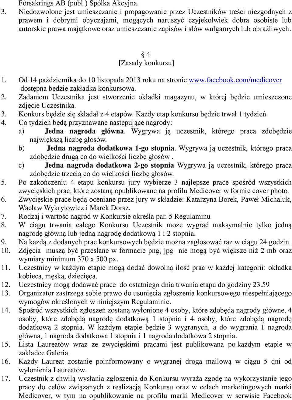 umieszczanie zapisów i słów wulgarnych lub obraźliwych. 4 [Zasady konkursu] 1. Od 14 października do 10 listopada 2013 roku na stronie www.facebook.com/medicover dostępna będzie zakładka konkursowa.