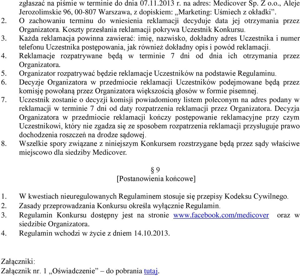 Każda reklamacja powinna zawierać: imię, nazwisko, dokładny adres Uczestnika i numer telefonu Uczestnika postępowania, jak również dokładny opis i powód reklamacji. 4.