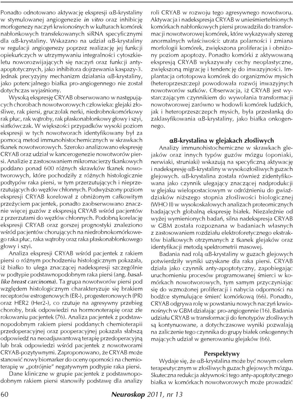 Wskazano na udział αb-krystaliny w regulacji angiogenezy poprzez realizację jej funkcji opiekuńczych w utrzymywaniu integralności cytoszkieletu noworozwijających się naczyń oraz funkcji