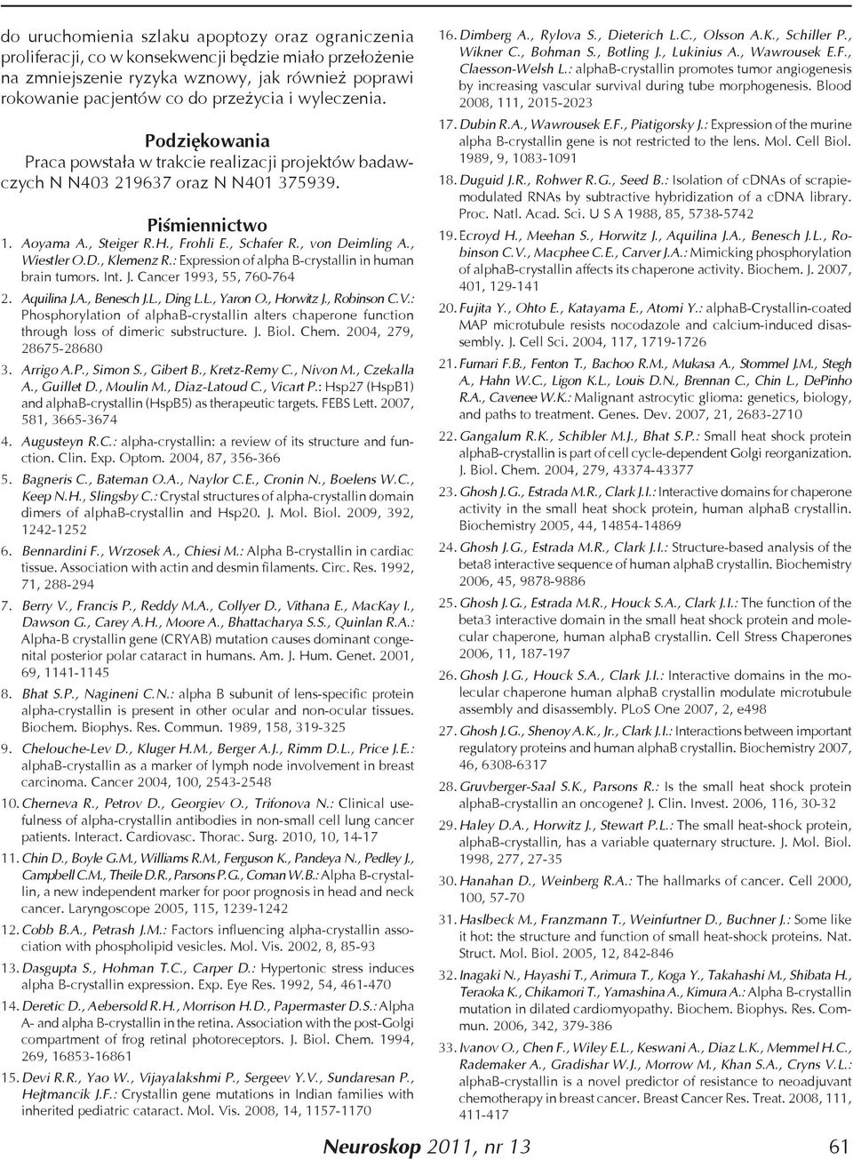 , Wiestler O.D., Klemenz R.: Expression of alpha B-crystallin in human brain tumors. Int. J. Cancer 1993, 55, 760-764 2. Aquilina J.A., Benesch J.L., Ding L.L., Yaron O., Horwitz J., Robinson C.V.