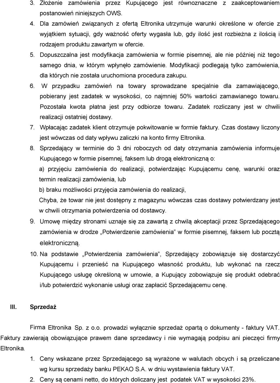 w ofercie. 5. Dopuszczalna jest modyfikacja zamówienia w formie pisemnej, ale nie później niż tego samego dnia, w którym wpłynęło zamówienie.