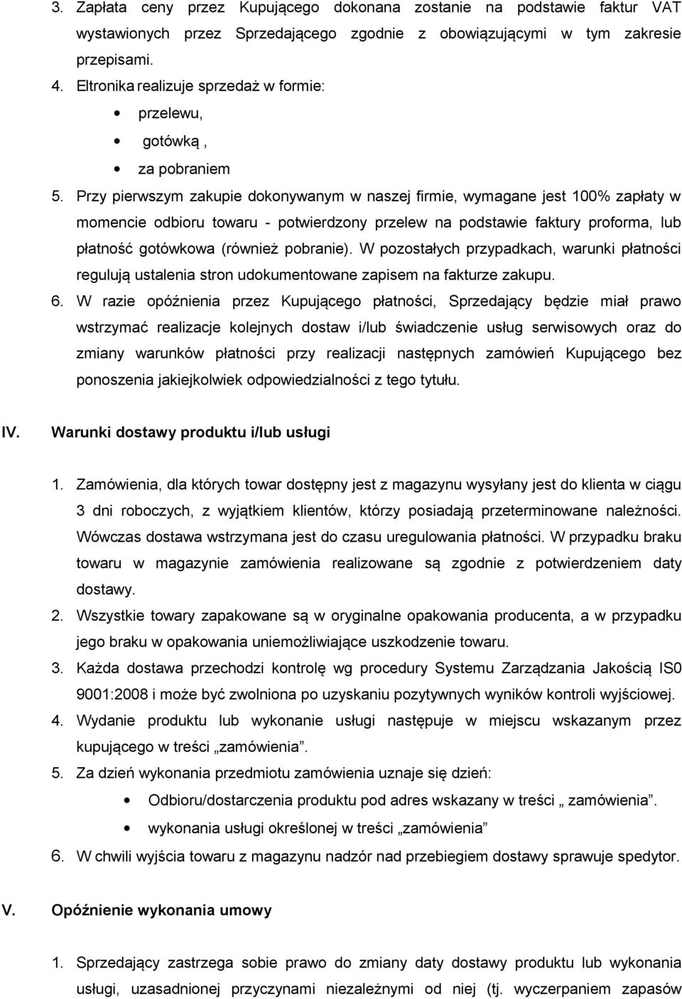 Przy pierwszym zakupie dokonywanym w naszej firmie, wymagane jest 100% zapłaty w momencie odbioru towaru - potwierdzony przelew na podstawie faktury proforma, lub płatność gotówkowa (również