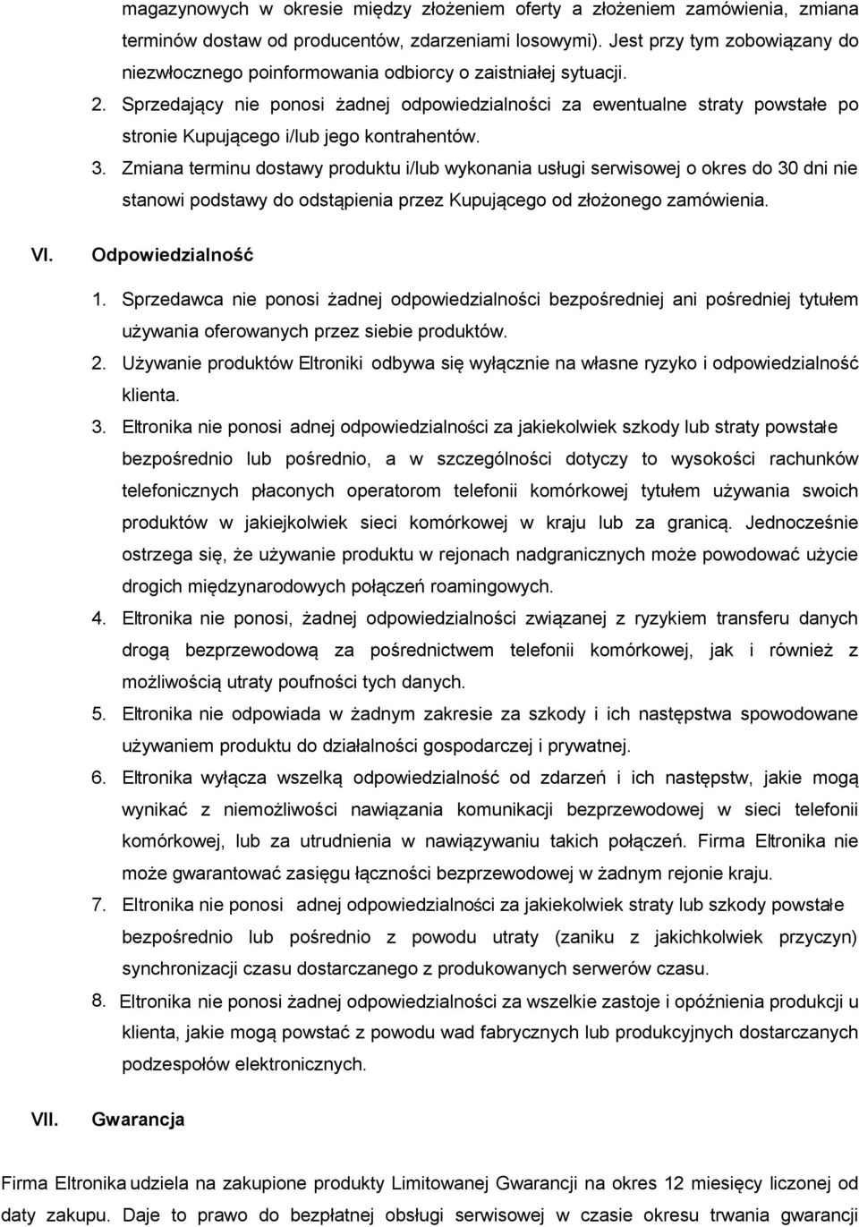 Sprzedający nie ponosi żadnej odpowiedzialności za ewentualne straty powstałe po stronie Kupującego i/lub jego kontrahentów. 3.