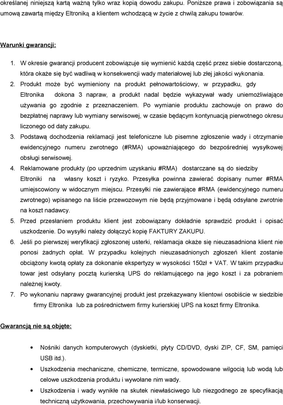 W okresie gwarancji producent zobowiązuje się wymienić każdą część przez siebie dostarczoną, która okaże się być wadliwą w konsekwencji wady materiałowej lub złej jakości wykonania. 2.