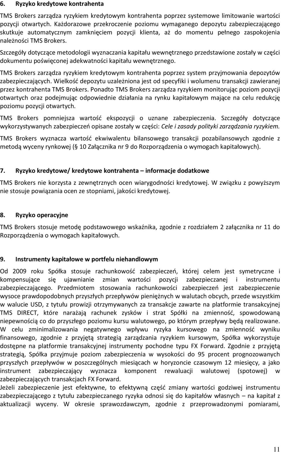 Szczegóły dotyczące metodologii wyznaczania kapitału wewnętrznego przedstawione zostały w części dokumentu poświęconej adekwatności kapitału wewnętrznego.