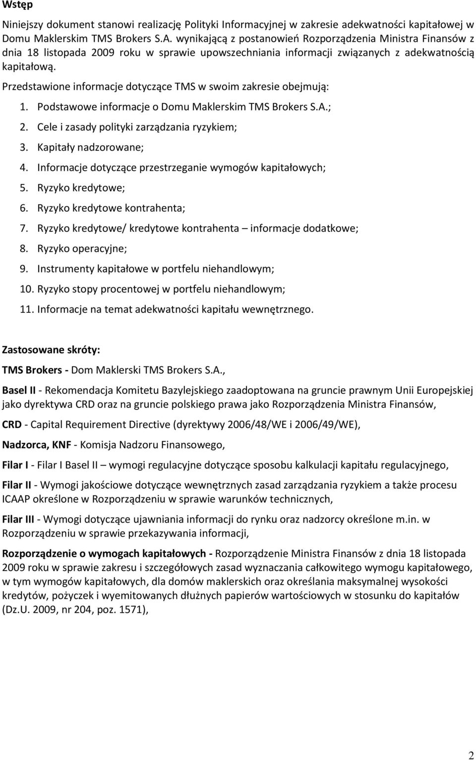 Przedstawione informacje dotyczące TMS w swoim zakresie obejmują: 1. Podstawowe informacje o Domu Maklerskim TMS Brokers S.A.; 2. Cele i zasady polityki zarządzania ryzykiem; 3.