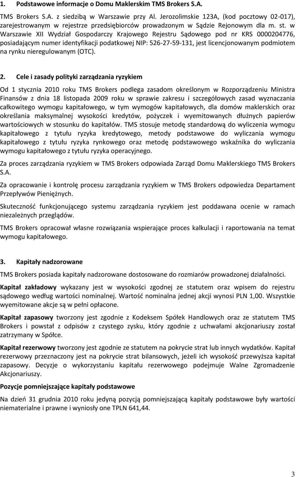 w Warszawie XII Wydział Gospodarczy Krajowego Rejestru Sądowego pod nr KRS 0000204776, posiadającym numer identyfikacji podatkowej NIP: 526-27-59-131, jest licencjonowanym podmiotem na rynku