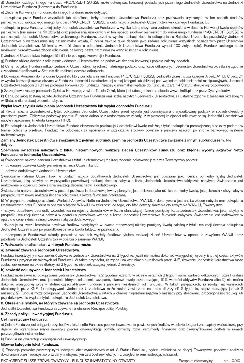 środków pieniężnych do wskazanego innego funduszu PKO/CREDIT SUISSE w celu nabycia Jednostek Uczestnictwa wskazanego Funduszu, lub - odkupienia przez Fundusz takiej liczby Jednostek Uczestnictwa