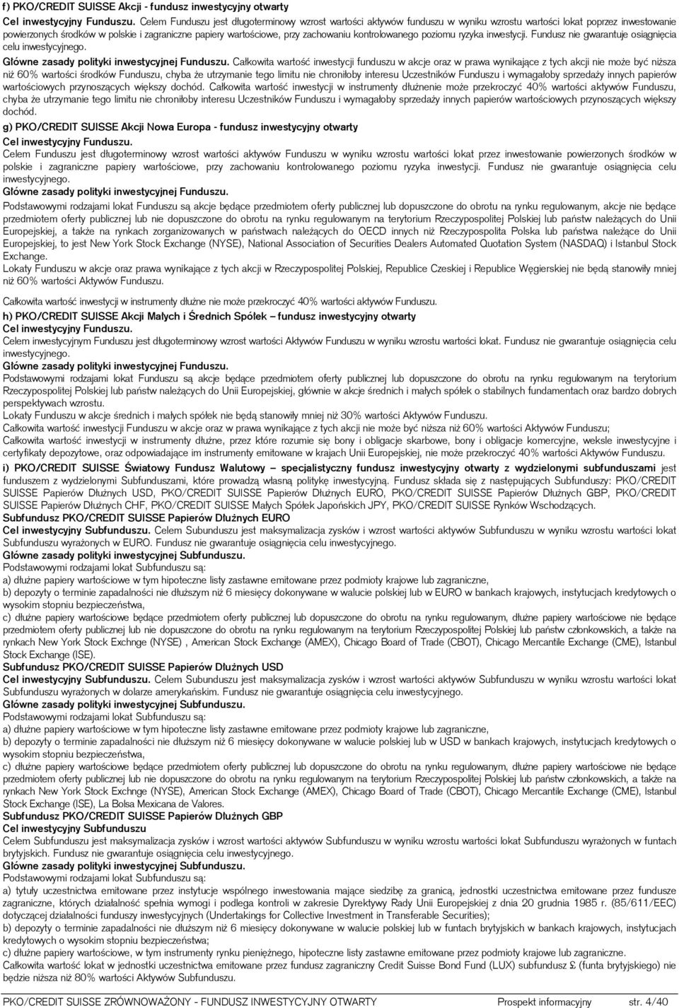 zachowaniu kontrolowanego poziomu ryzyka inwestycji. Fundusz nie gwarantuje osiągnięcia celu inwestycyjnego. Główne zasady polityki inwestycyjnej Funduszu.