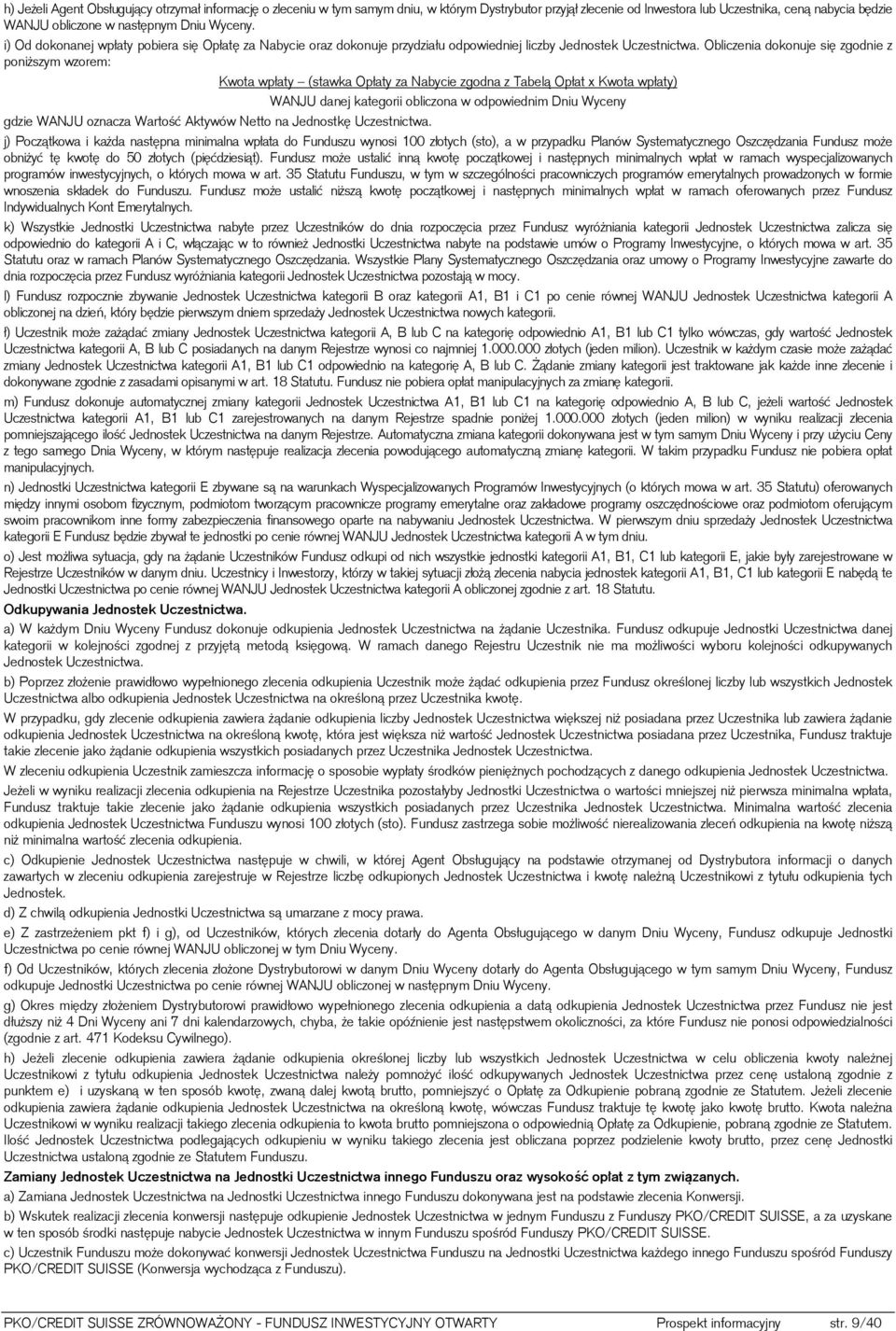 Obliczenia dokonuje się zgodnie z poniższym wzorem: Kwota wpłaty (stawka Opłaty za Nabycie zgodna z Tabelą Opłat x Kwota wpłaty) WANJU danej kategorii obliczona w odpowiednim Dniu Wyceny gdzie WANJU