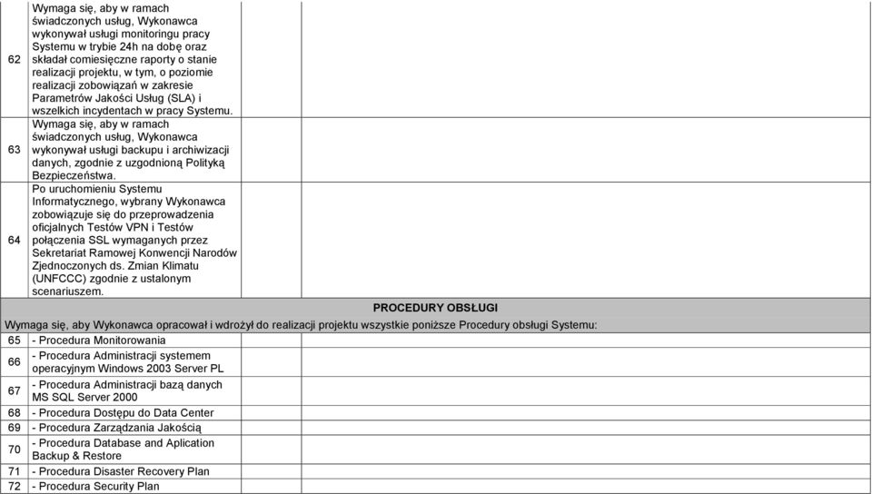 Wymaga się, aby w ramach świadczonych usług, Wykonawca wykonywał usługi backupu i archiwizacji danych, zgodnie z uzgodnioną Polityką Bezpieczeństwa.