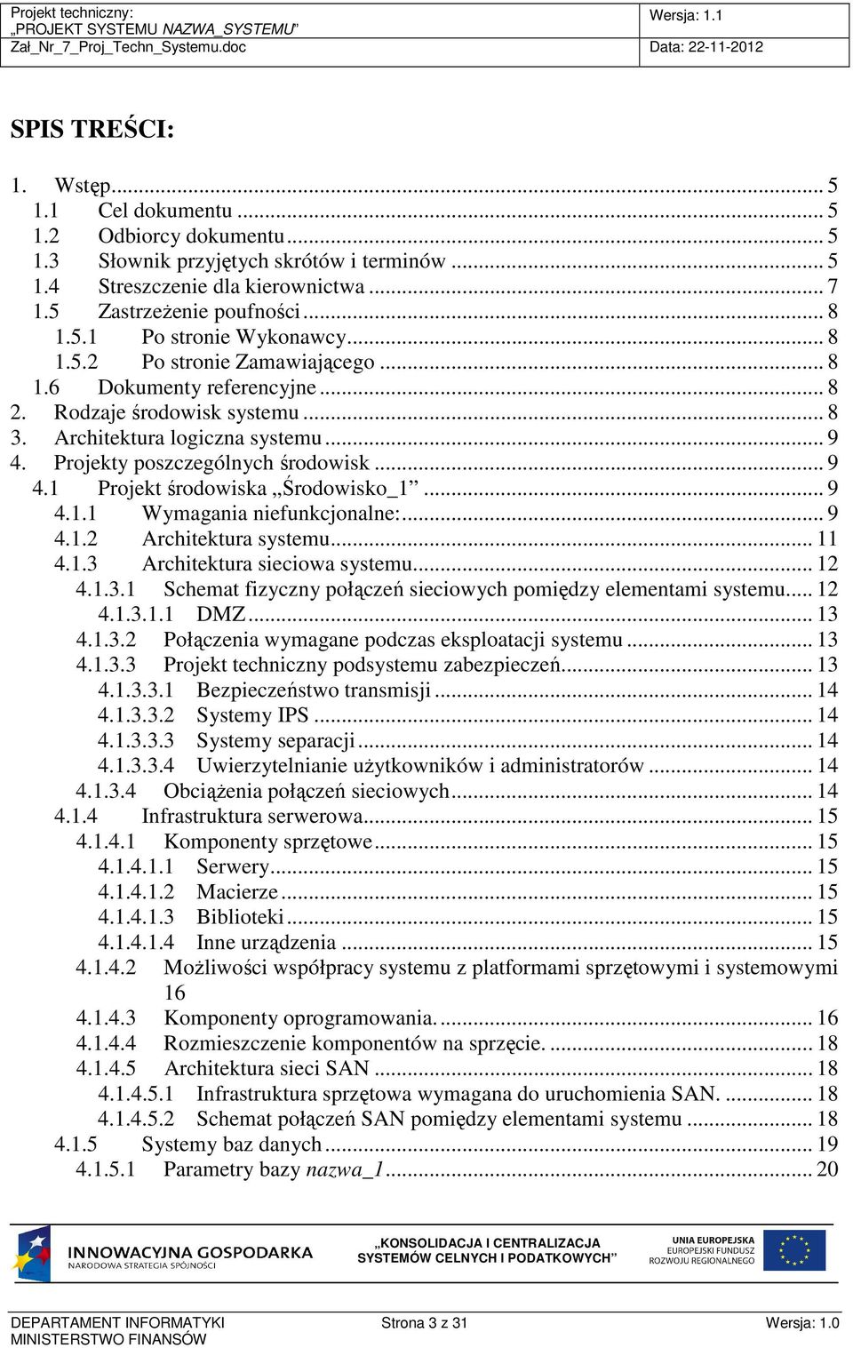 .. 9 4.1.1 Wymagania niefunkcjonalne:... 9 4.1.2 Architektura systemu... 11 4.1.3 Architektura sieciowa systemu... 12 4.1.3.1 Schemat fizyczny połączeń sieciowych pomiędzy elementami systemu... 12 4.1.3.1.1 DMZ.