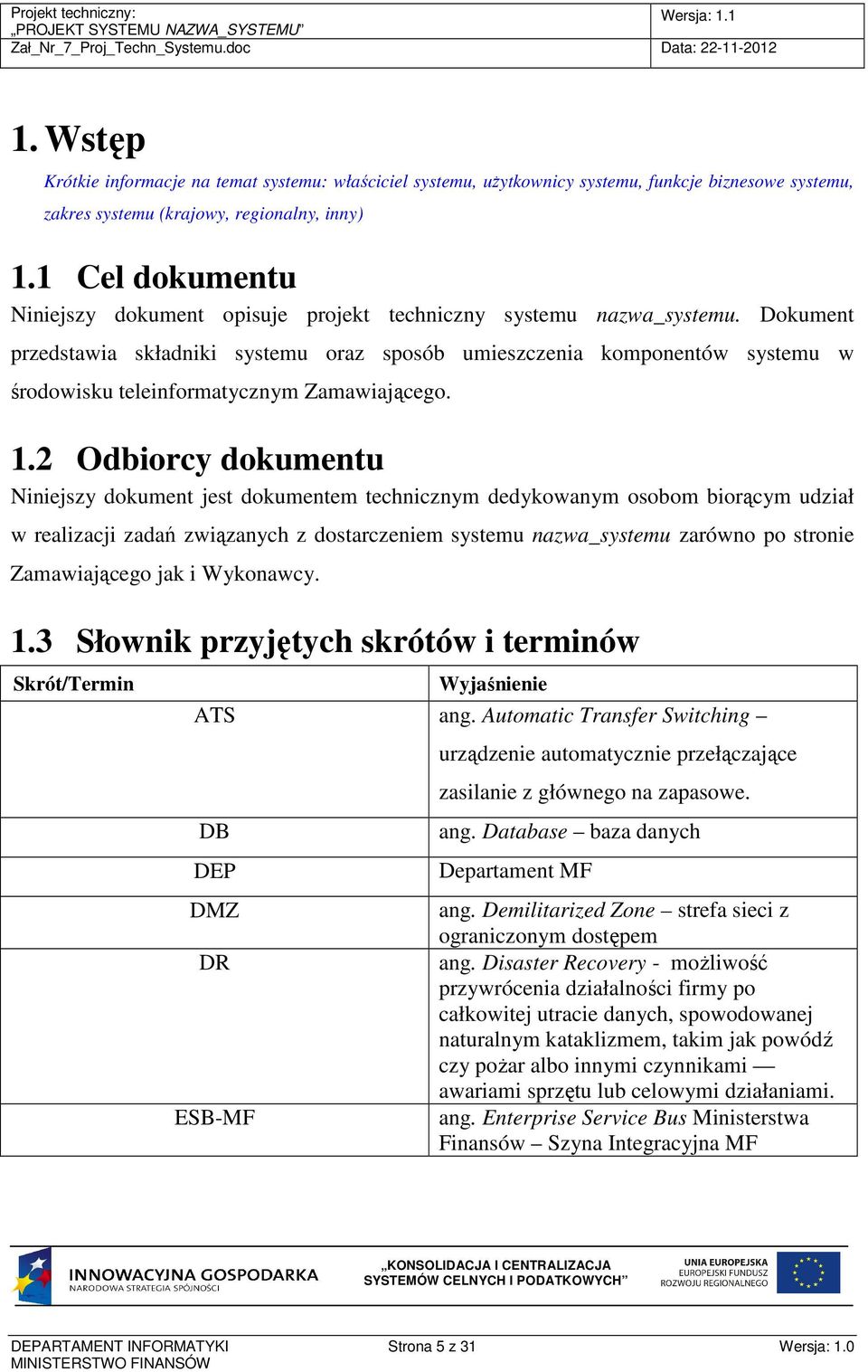 Dokument przedstawia składniki systemu oraz sposób umieszczenia komponentów systemu w środowisku teleinformatycznym Zamawiającego. 1.