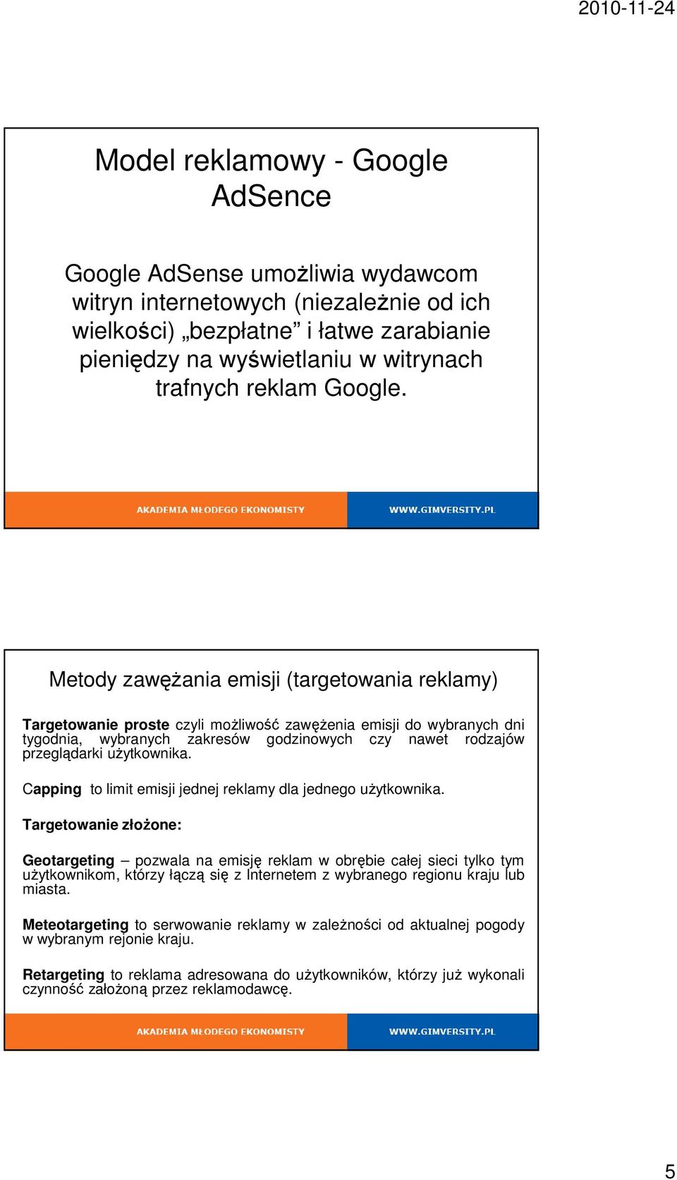 Metody zawężania emisji (targetowania reklamy) Targetowanie proste czyli możliwość zawężenia emisji do wybranych dni tygodnia, wybranych zakresów godzinowych czy nawet rodzajów przeglądarki