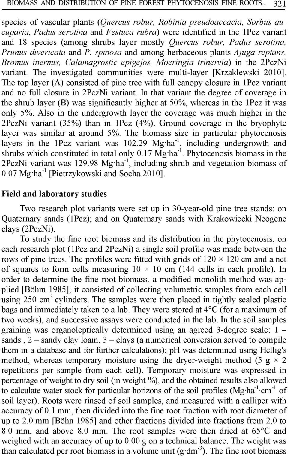 mostly Quercus robur, Padus serotina, Prunus divericata and P. spinosa and among herbaceous plants Ajuga reptans, Bromus inermis, Calamagrostic epigejos, Moeringia trinervia) in the 2PczNi variant.