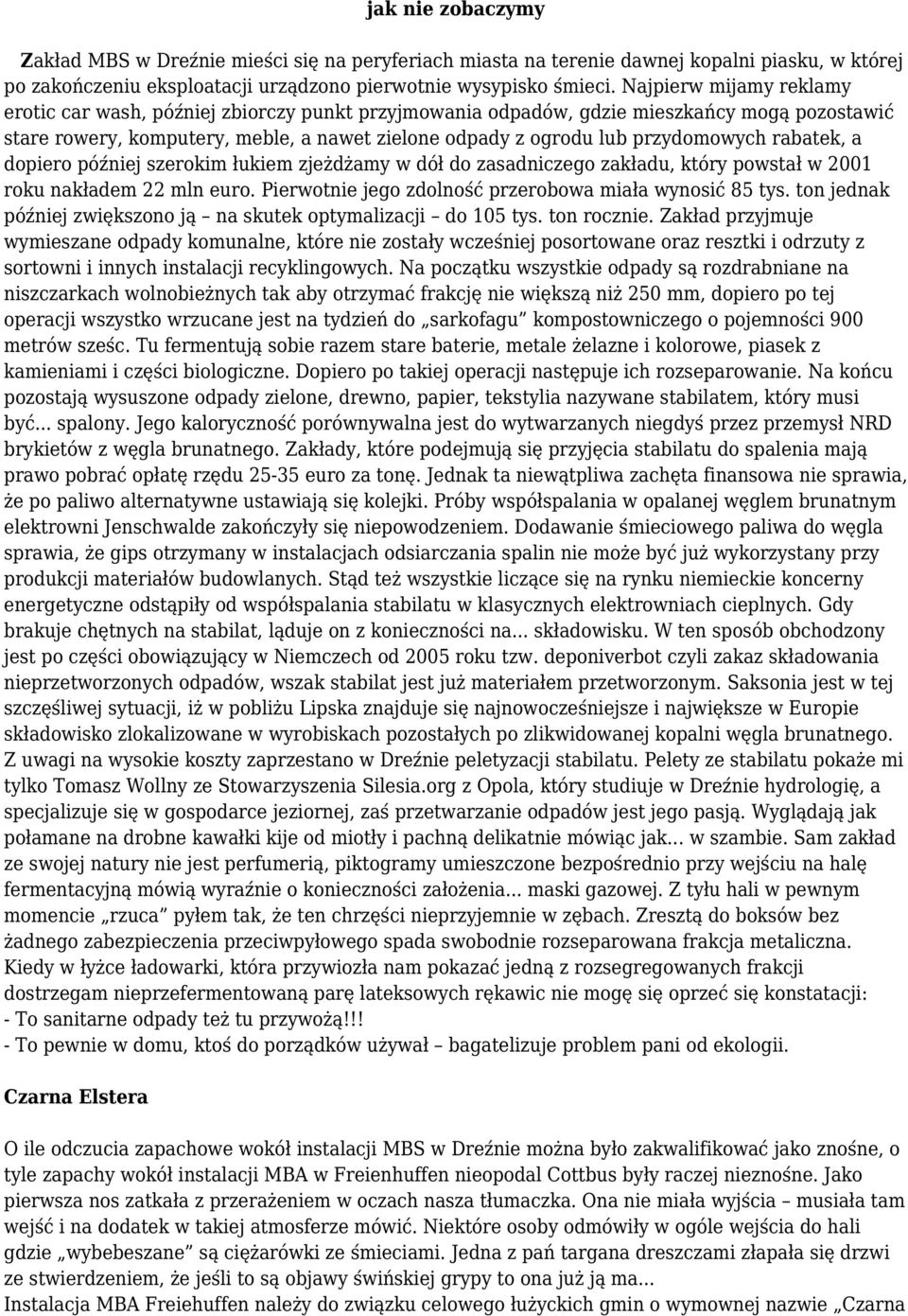 rabatek, a dopiero później szerokim łukiem zjeżdżamy w dół do zasadniczego zakładu, który powstał w 2001 roku nakładem 22 mln euro. Pierwotnie jego zdolność przerobowa miała wynosić 85 tys.